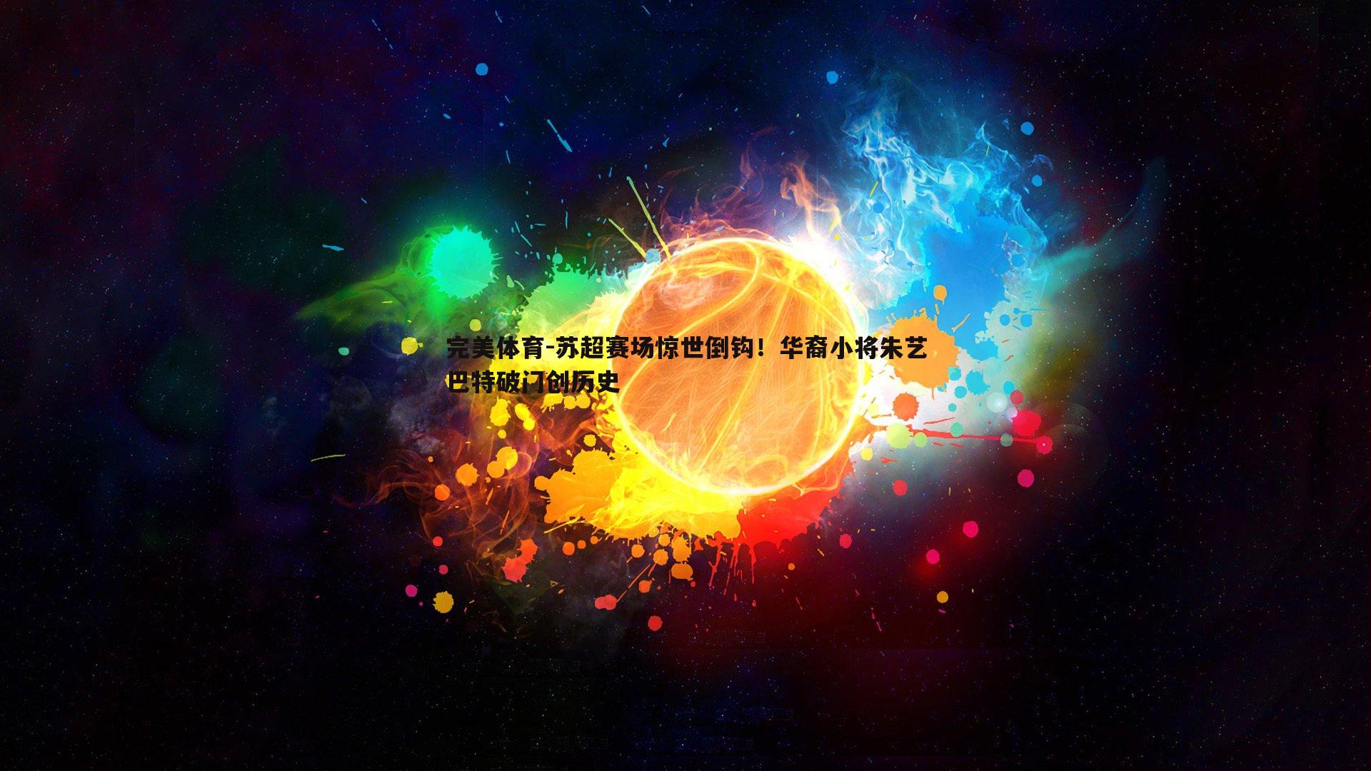 苏超赛场惊世倒钩！华裔小将朱艺巴特破门创历史
